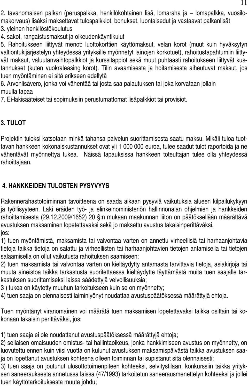 Rahoitukseen liittyvät menot: luottokorttien käyttömaksut, velan korot (muut kuin hyväksytyn valtiontukijärjestelyn yhteydessä yrityksille myönnetyt lainojen korkotuet), rahoitustapahtumiin liittyvät