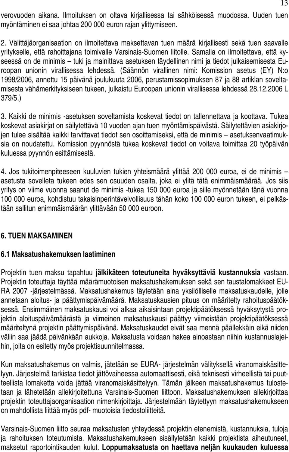 Samalla on ilmoitettava, että kyseessä on de minimis tuki ja mainittava asetuksen täydellinen nimi ja tiedot julkaisemisesta Euroopan unionin virallisessa lehdessä.