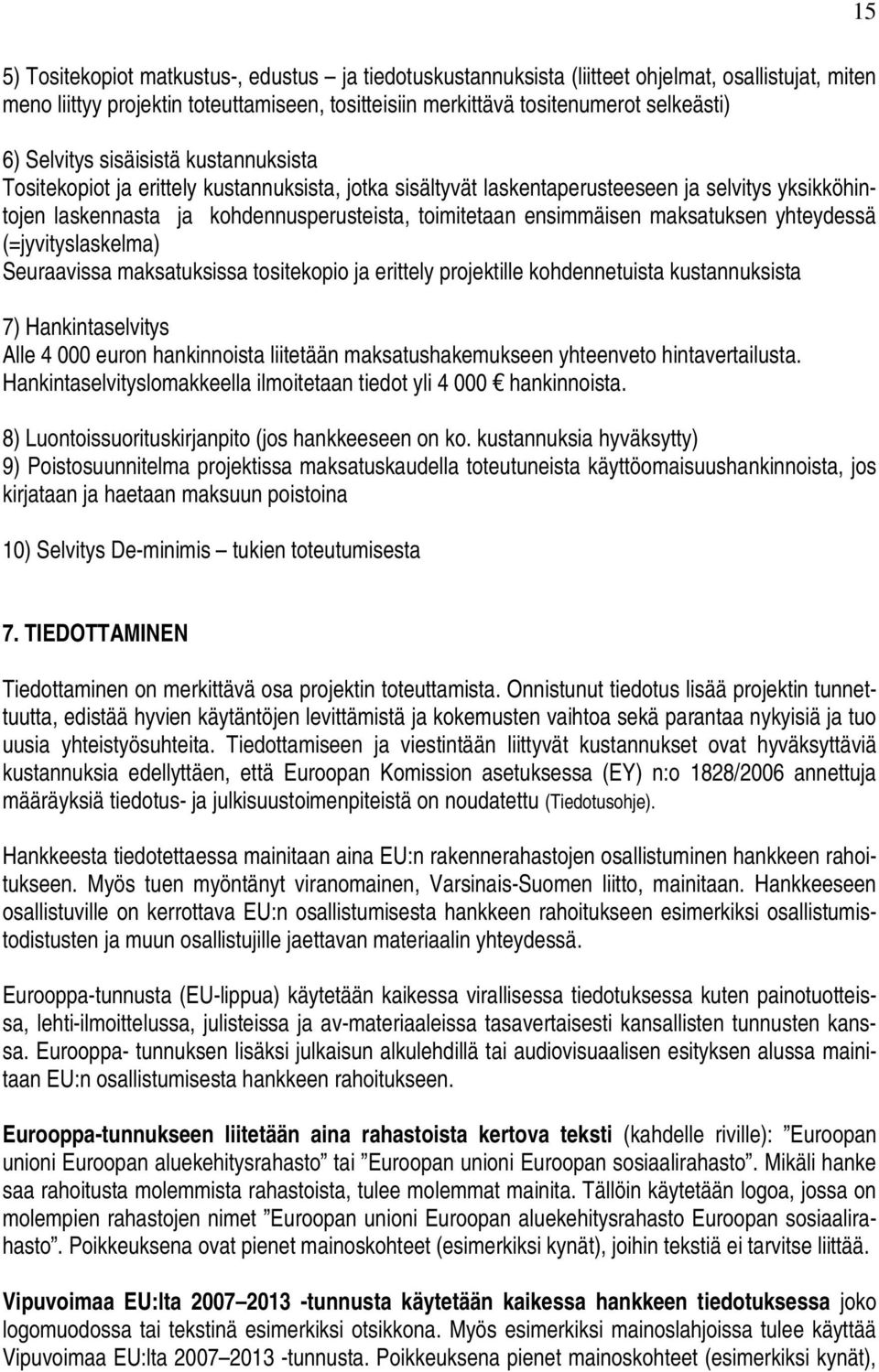 ensimmäisen maksatuksen yhteydessä (=jyvityslaskelma) Seuraavissa maksatuksissa tositekopio ja erittely projektille kohdennetuista kustannuksista 7) Hankintaselvitys Alle 4 000 euron hankinnoista