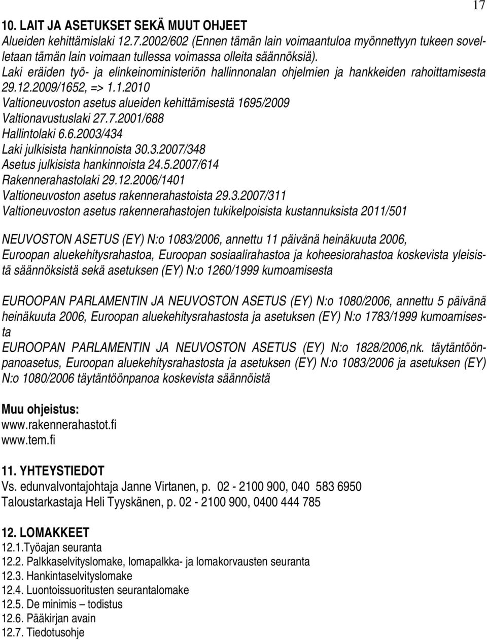 7.2001/688 Hallintolaki 6.6.2003/434 Laki julkisista hankinnoista 30.3.2007/348 Asetus julkisista hankinnoista 24.5.2007/614 Rakennerahastolaki 29.12.