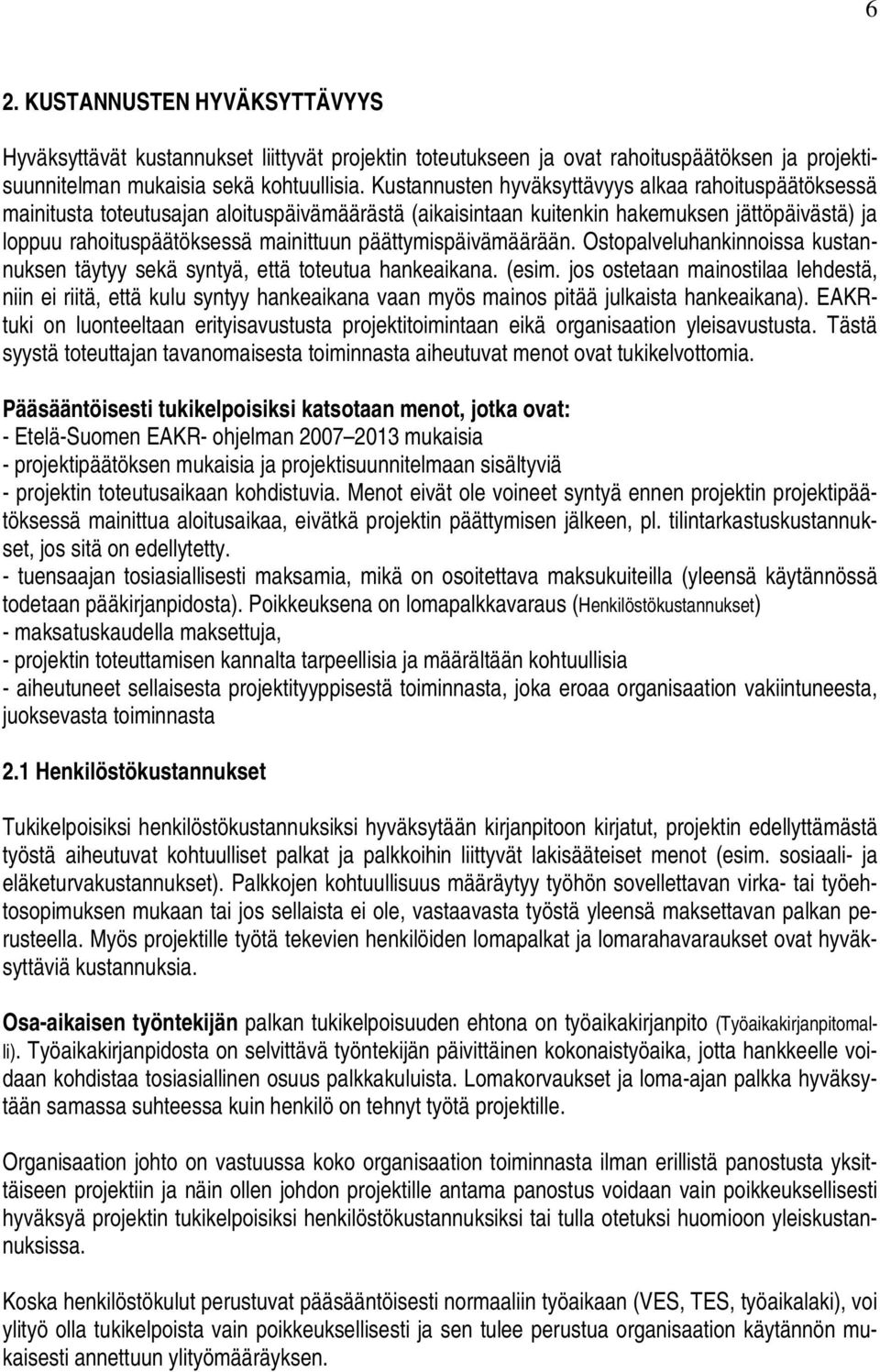 päättymispäivämäärään. Ostopalveluhankinnoissa kustannuksen täytyy sekä syntyä, että toteutua hankeaikana. (esim.