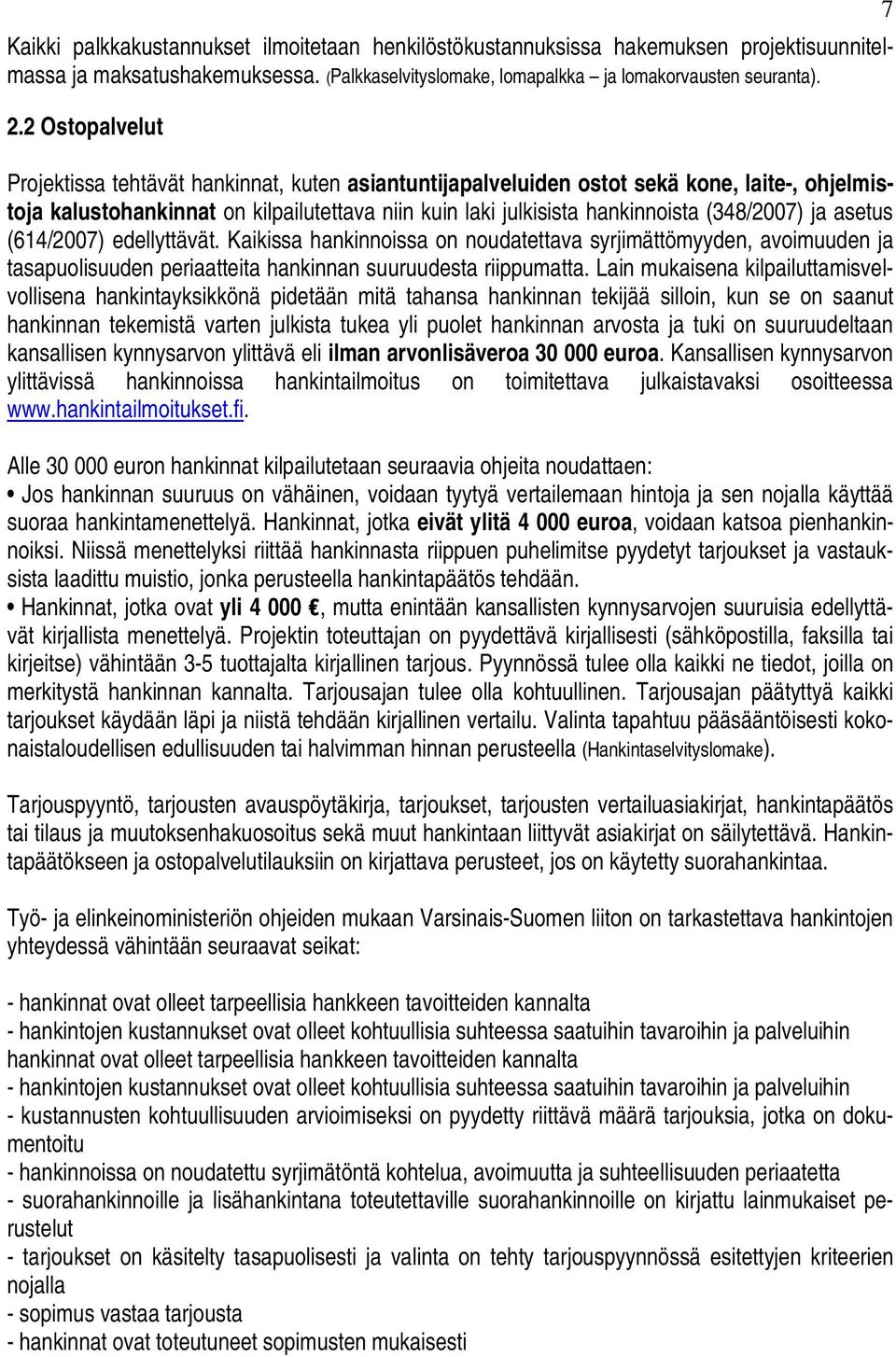 (348/2007) ja asetus (614/2007) edellyttävät. Kaikissa hankinnoissa on noudatettava syrjimättömyyden, avoimuuden ja tasapuolisuuden periaatteita hankinnan suuruudesta riippumatta.