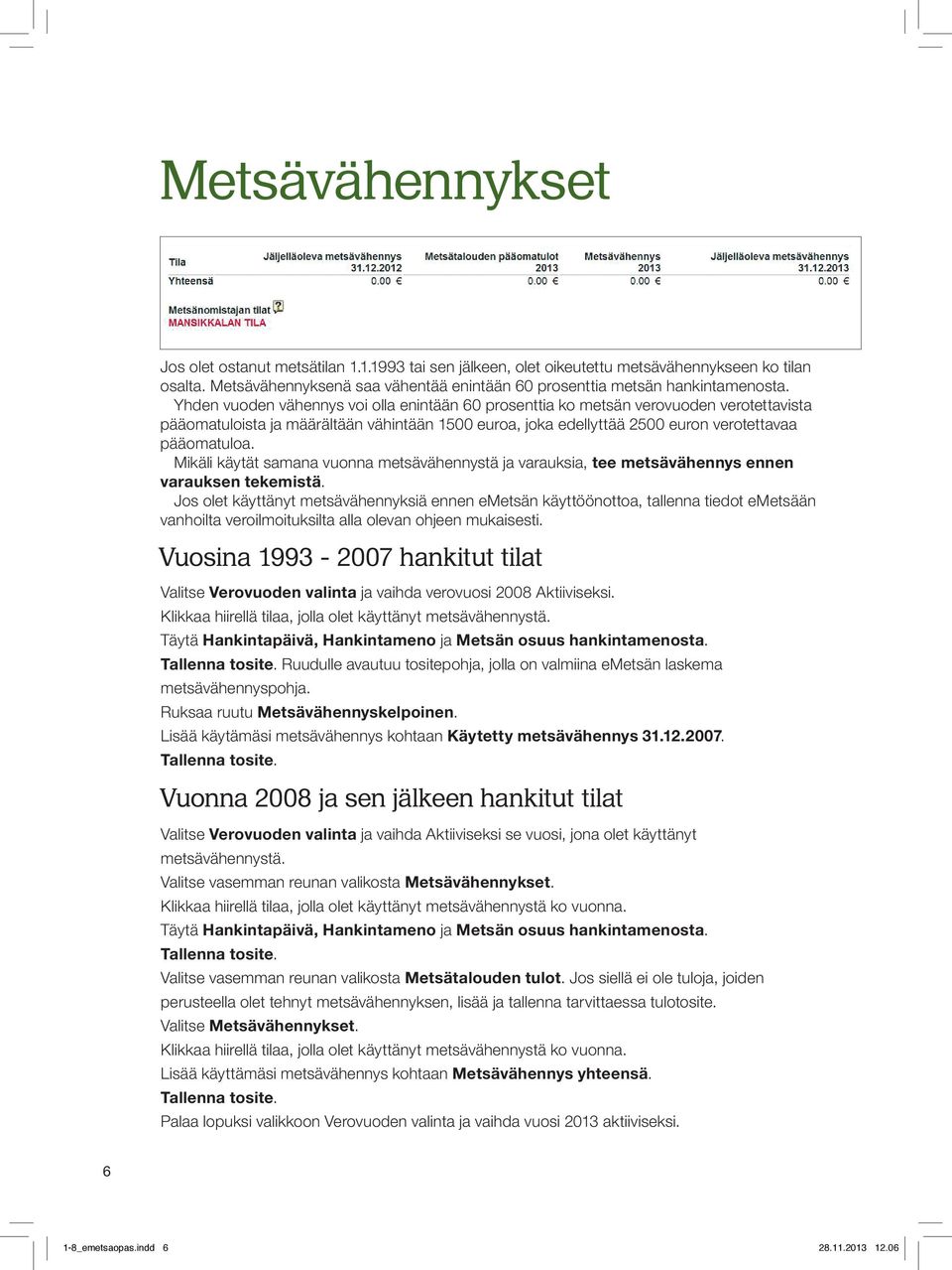 Mikäli käytät samana vuonna metsävähennystä ja varauksia, tee metsävähennys ennen varauksen tekemistä.