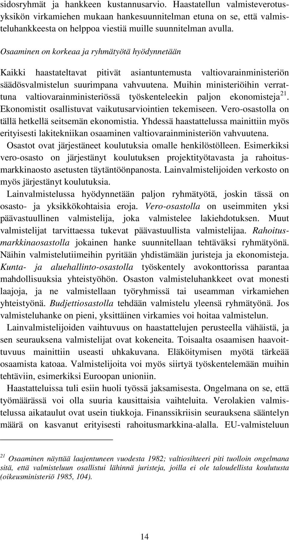 Muihin ministeriöihin verrattuna valtiovarainministeriössä työskenteleekin paljon ekonomisteja 21. Ekonomistit osallistuvat vaikutusarviointien tekemiseen.