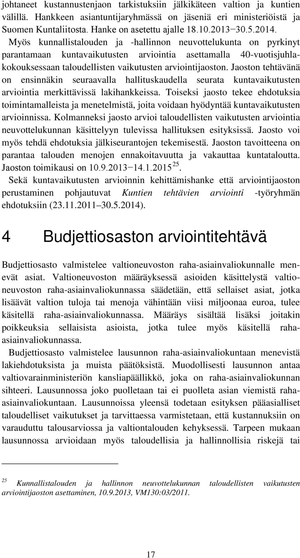 Myös kunnallistalouden ja -hallinnon neuvottelukunta on pyrkinyt parantamaan kuntavaikutusten arviointia asettamalla 40-vuotisjuhlakokouksessaan taloudellisten vaikutusten arviointijaoston.