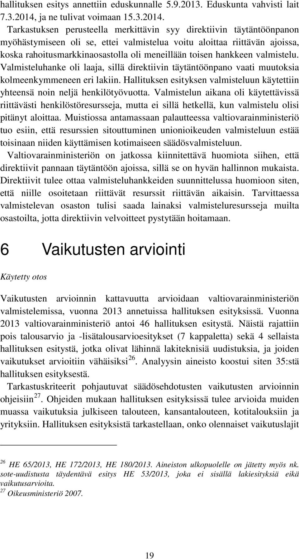 Tarkastuksen perusteella merkittävin syy direktiivin täytäntöönpanon myöhästymiseen oli se, ettei valmistelua voitu aloittaa riittävän ajoissa, koska rahoitusmarkkinaosastolla oli meneillään toisen