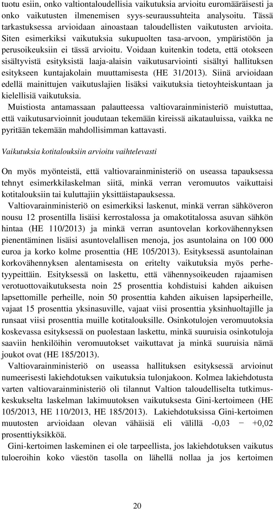 Voidaan kuitenkin todeta, että otokseen sisältyvistä esityksistä laaja-alaisin vaikutusarviointi sisältyi hallituksen esitykseen kuntajakolain muuttamisesta (HE 31/2013).