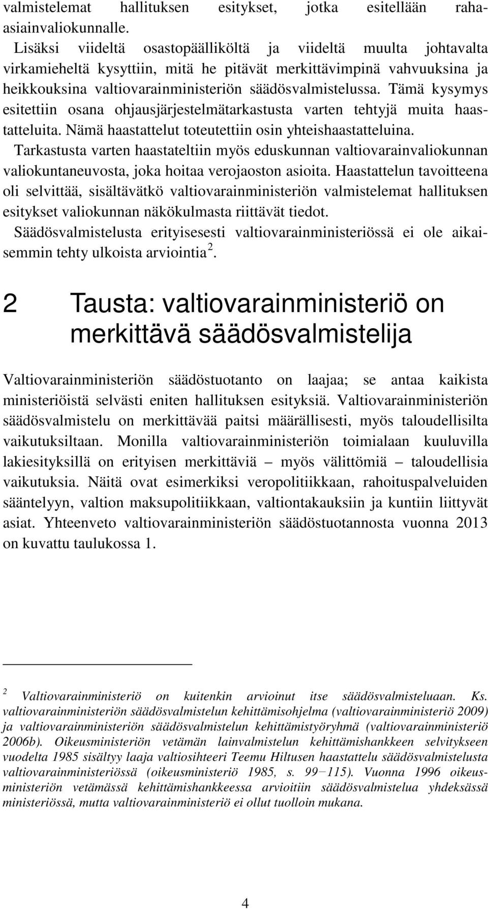 Tämä kysymys esitettiin osana ohjausjärjestelmätarkastusta varten tehtyjä muita haastatteluita. Nämä haastattelut toteutettiin osin yhteishaastatteluina.