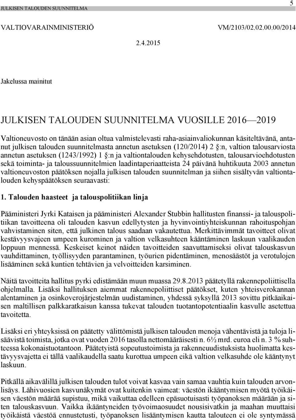 suunnitelmasta annetun asetuksen (120/2014) 2 :n, valtion talousarviosta annetun asetuksen (1243/1992) 1 :n ja valtiontalouden kehysehdotusten, talousarvioehdotusten sekä toiminta- ja