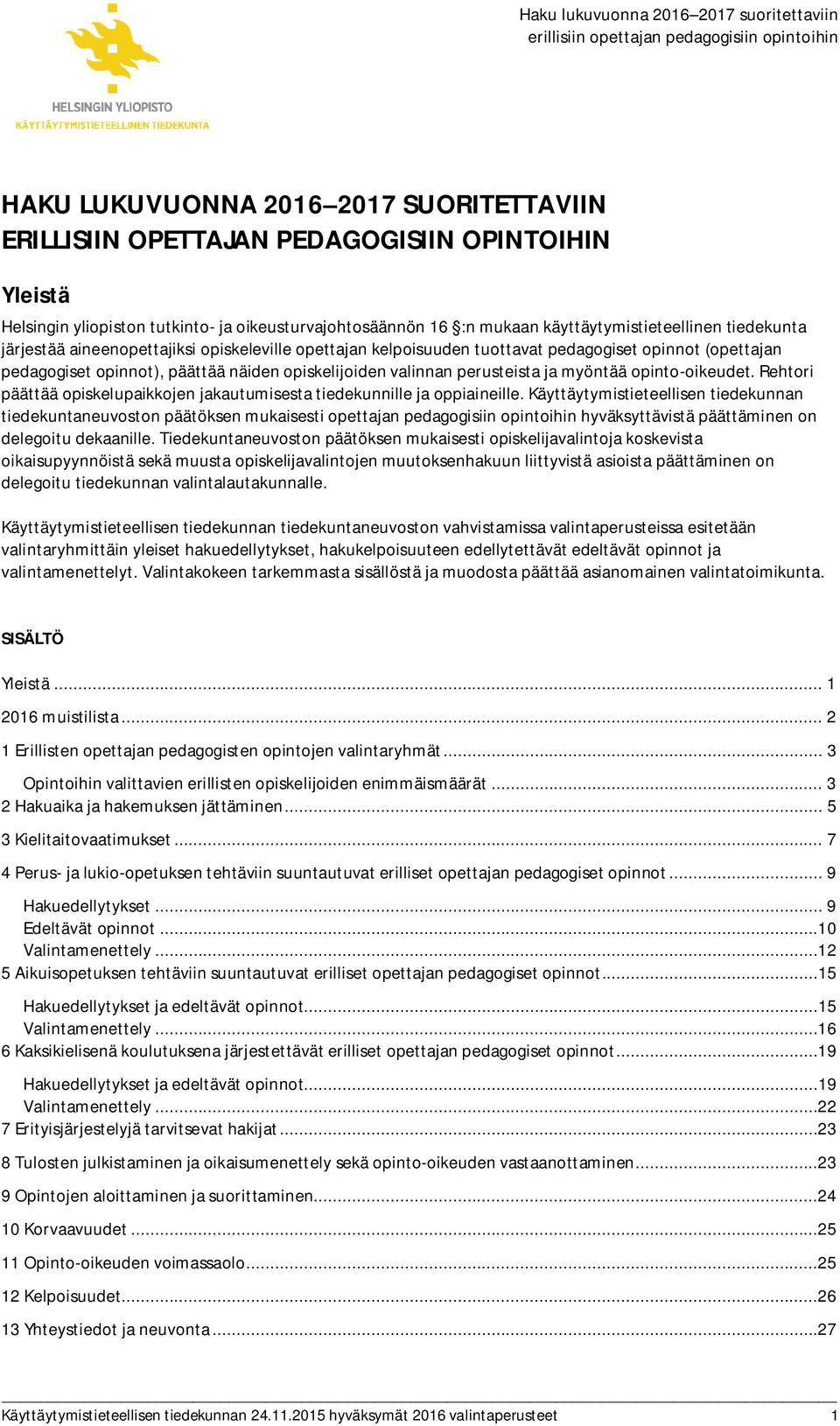 (opettajan pedagogiset opinnot), päättää näiden opiskelijoiden valinnan perusteista ja myöntää opinto-oikeudet. Rehtori päättää opiskelupaikkojen jakautumisesta tiedekunnille ja oppiaineille.