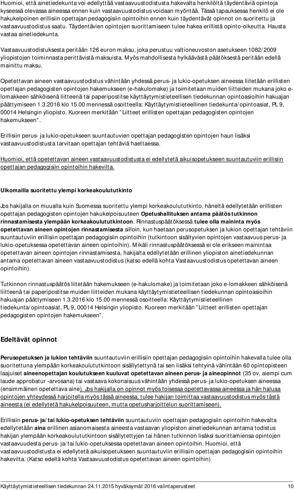 Täydentävien opintojen suorittamiseen tulee hakea erillistä opinto-oikeutta. Hausta vastaa ainetiedekunta.