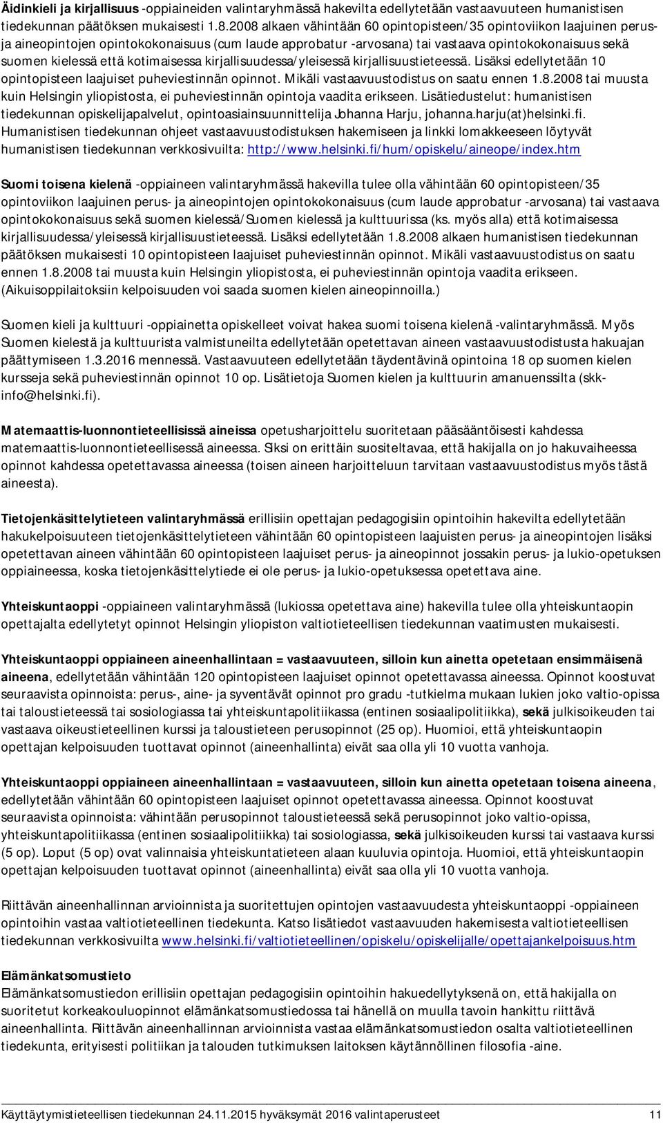 kotimaisessa kirjallisuudessa/yleisessä kirjallisuustieteessä. Lisäksi edellytetään 10 opintopisteen laajuiset puheviestinnän opinnot. Mikäli vastaavuustodistus on saatu ennen 1.8.