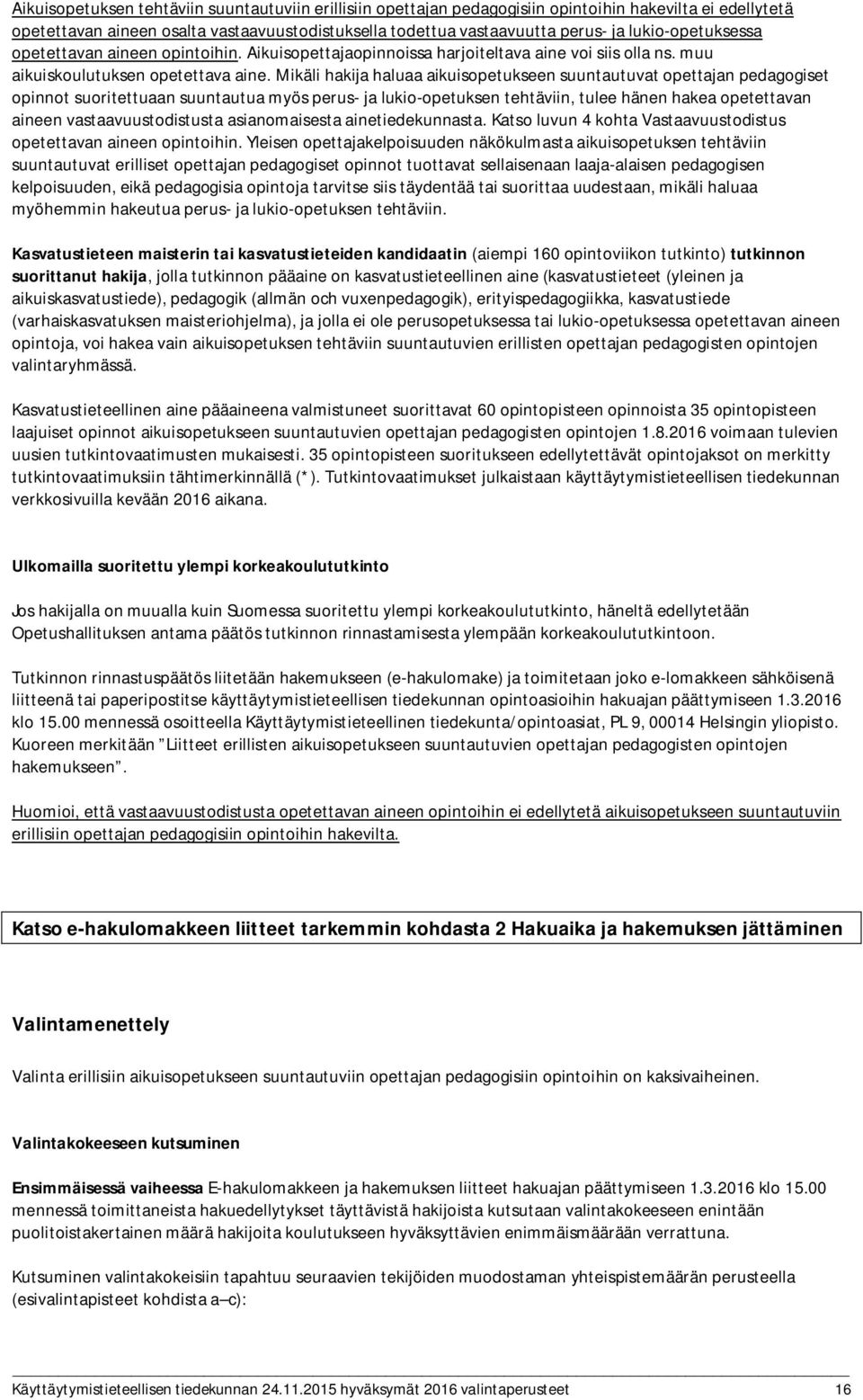 Mikäli hakija haluaa aikuisopetukseen suuntautuvat opettajan pedagogiset opinnot suoritettuaan suuntautua myös perus- ja lukio-opetuksen tehtäviin, tulee hänen hakea opetettavan aineen