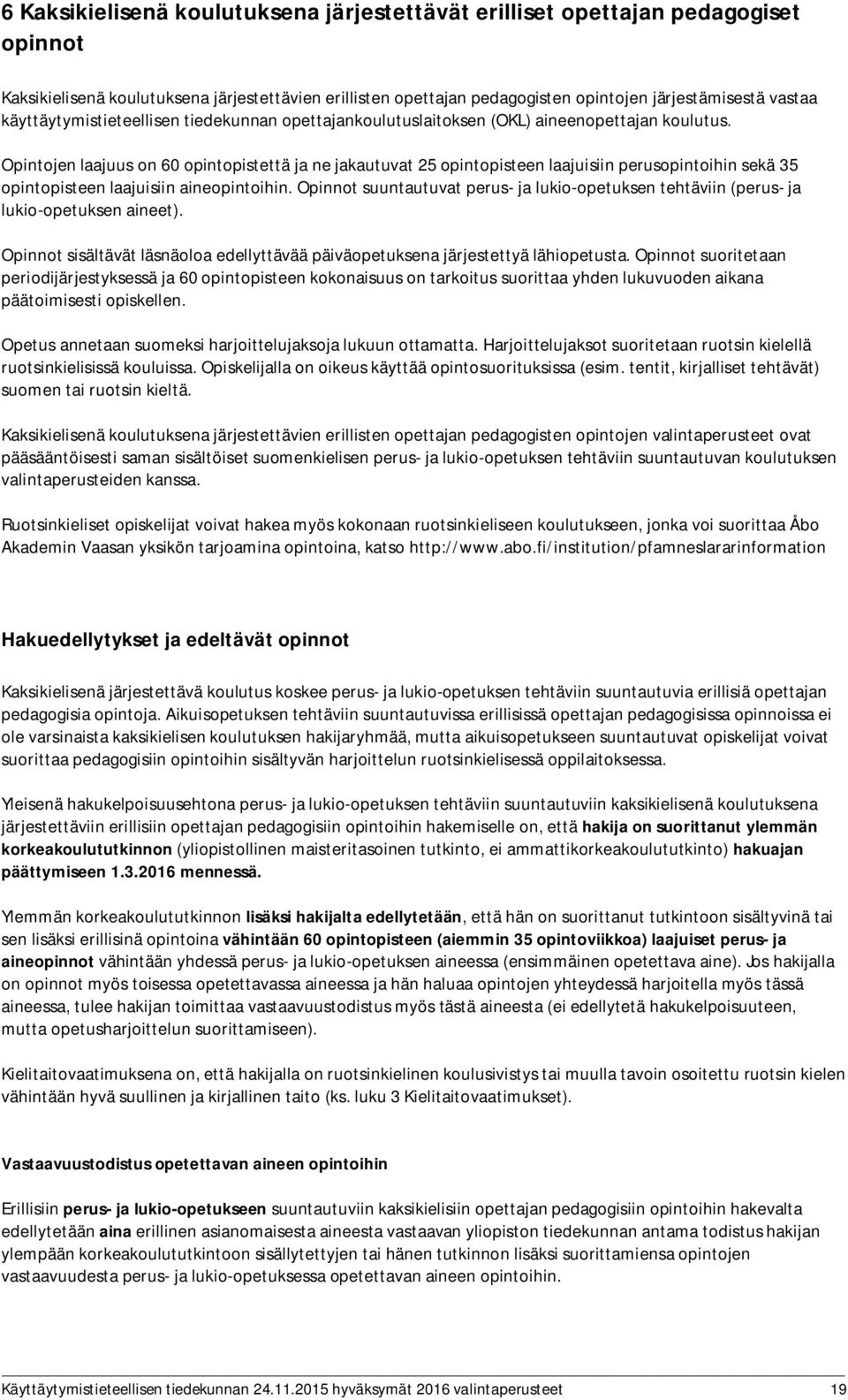 Opintojen laajuus on 60 opintopistettä ja ne jakautuvat 25 opintopisteen laajuisiin perusopintoihin sekä 35 opintopisteen laajuisiin aineopintoihin.