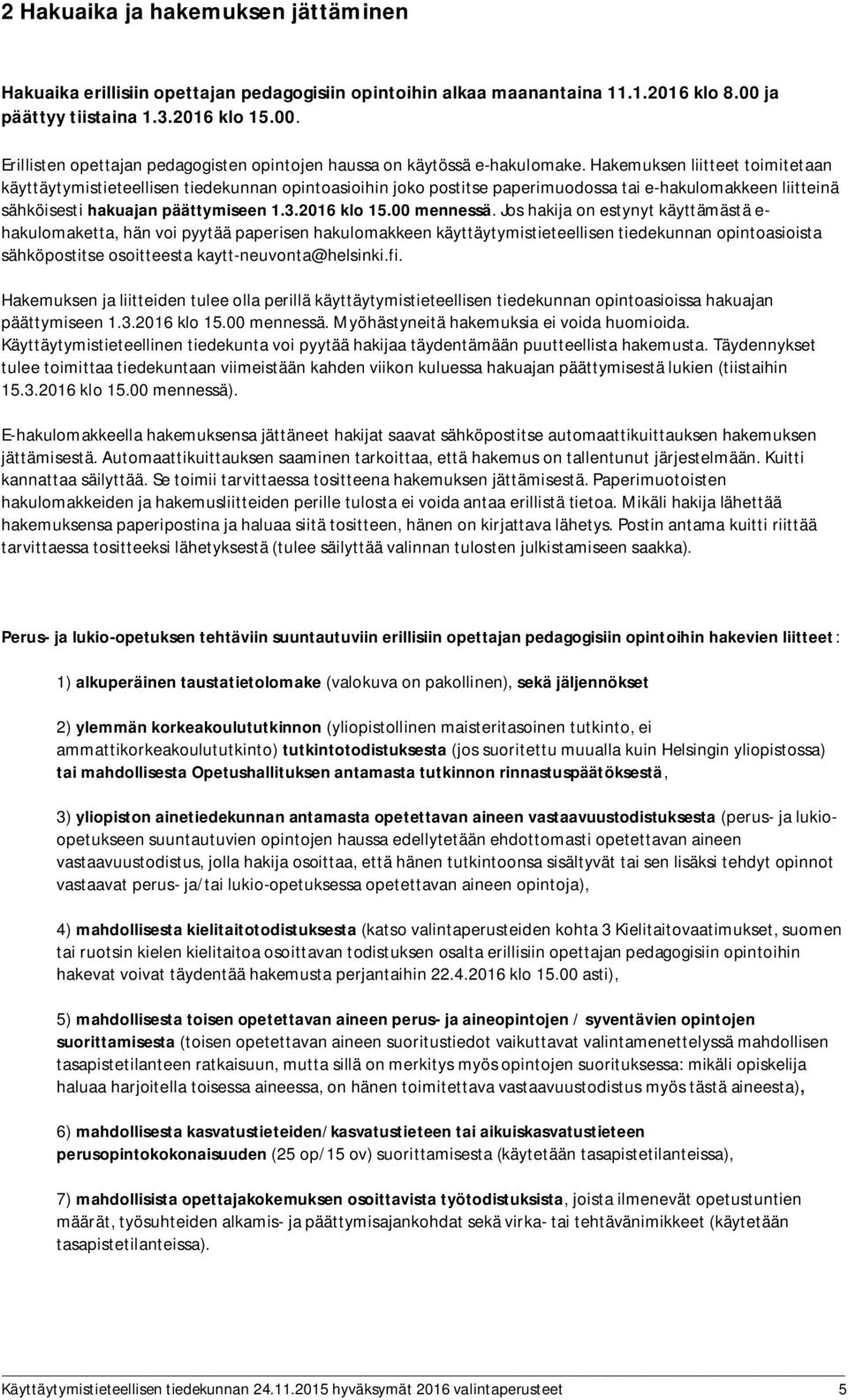 Hakemuksen liitteet toimitetaan käyttäytymistieteellisen tiedekunnan opintoasioihin joko postitse paperimuodossa tai e-hakulomakkeen liitteinä sähköisesti hakuajan päättymiseen 1.3.2016 klo 15.