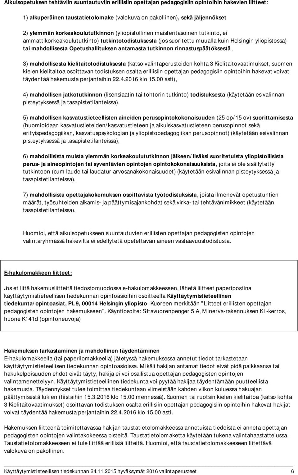 Opetushallituksen antamasta tutkinnon rinnastuspäätöksestä, 3) mahdollisesta kielitaitotodistuksesta (katso valintaperusteiden kohta 3 Kielitaitovaatimukset, suomen kielen kielitaitoa osoittavan