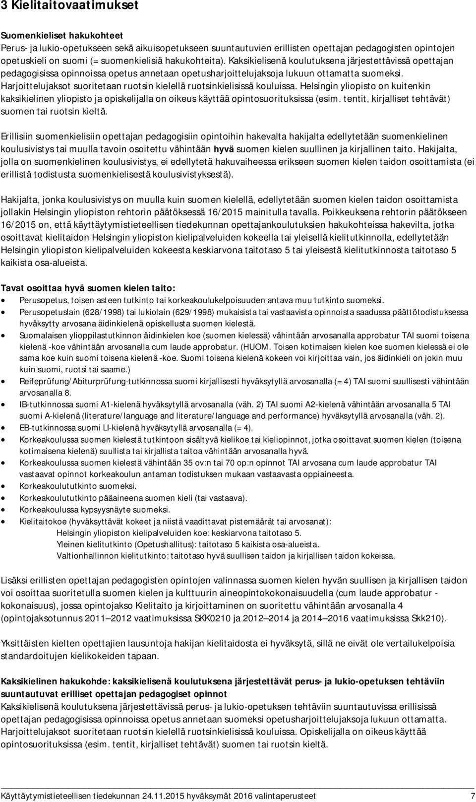 Harjoittelujaksot suoritetaan ruotsin kielellä ruotsinkielisissä kouluissa. Helsingin yliopisto on kuitenkin kaksikielinen yliopisto ja opiskelijalla on oikeus käyttää opintosuorituksissa (esim.