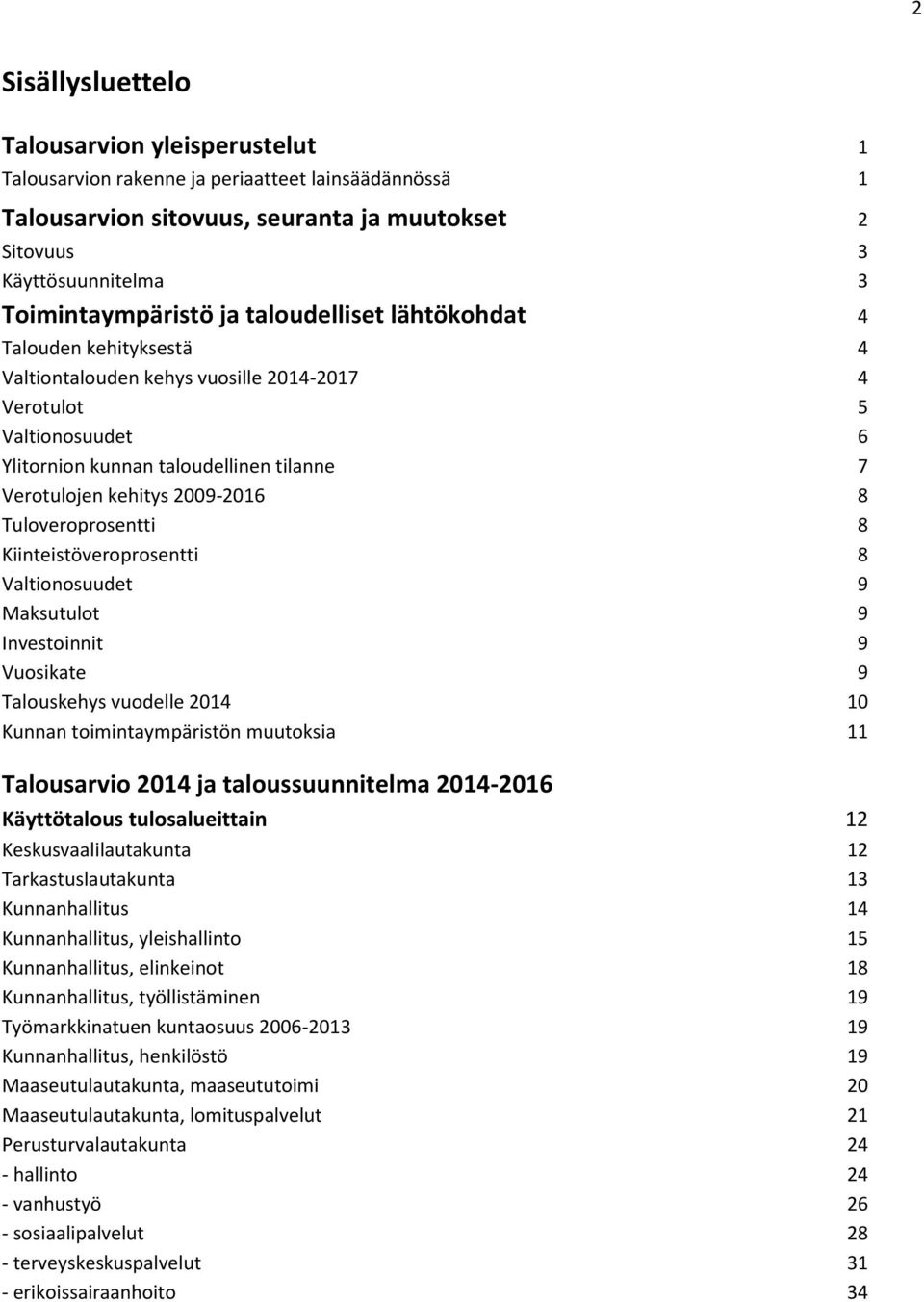 8 Tuloveroprosentti 8 Kiinteistöveroprosentti 8 Valtionosuudet 9 Maksutulot 9 Investoinnit 9 Vuosikate 9 Talouskehys vuodelle 2014 10 Kunnan toimintaympäristön muutoksia 11 Talousarvio 2014 ja