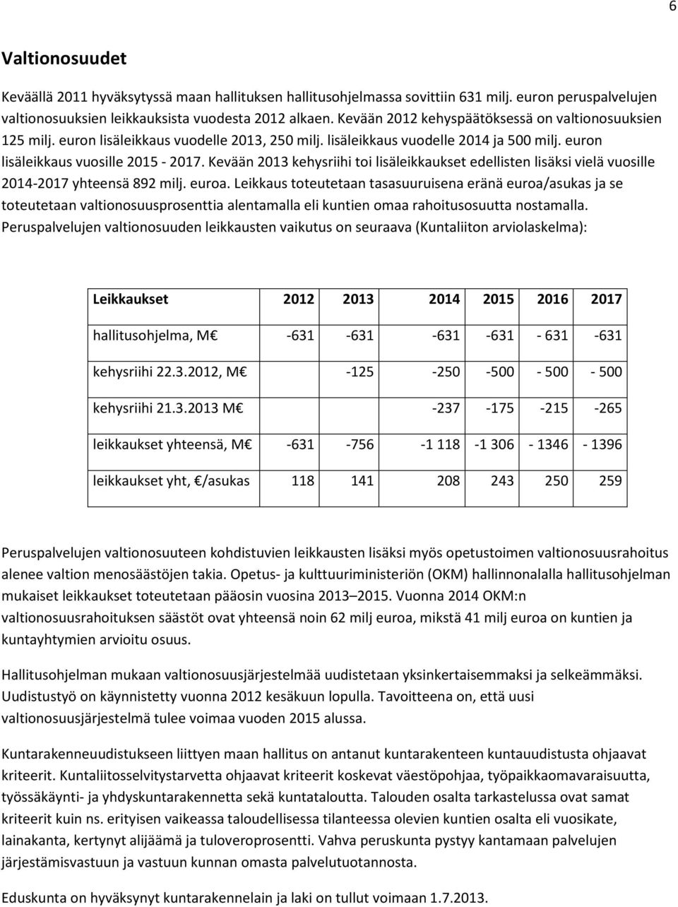 Kevään 2013 kehysriihi toi lisäleikkaukset edellisten lisäksi vielä vuosille 2014-2017 yhteensä 892 milj. euroa.