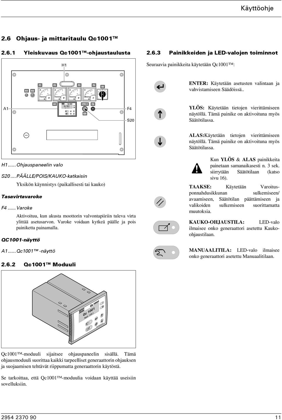 . A1 A1 Qc 1001 Appl. 1.00.1 S0 F4 F4 S0 YLÖS: Käytetään tietojen vierittämiseen näytöllä. Tämä painike on aktivoituna myös Säätötilassa. ALAS:Käytetään tietojen vierittämiseen näytöllä.