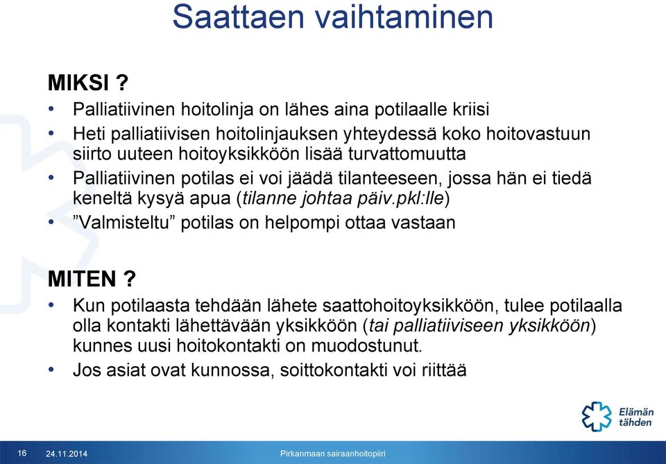 lisää turvattomuutta Palliatiivinen potilas ei voi jäädä tilanteeseen, jossa hän ei tiedä keneltä kysyä apua (tilanne johtaa päiv.