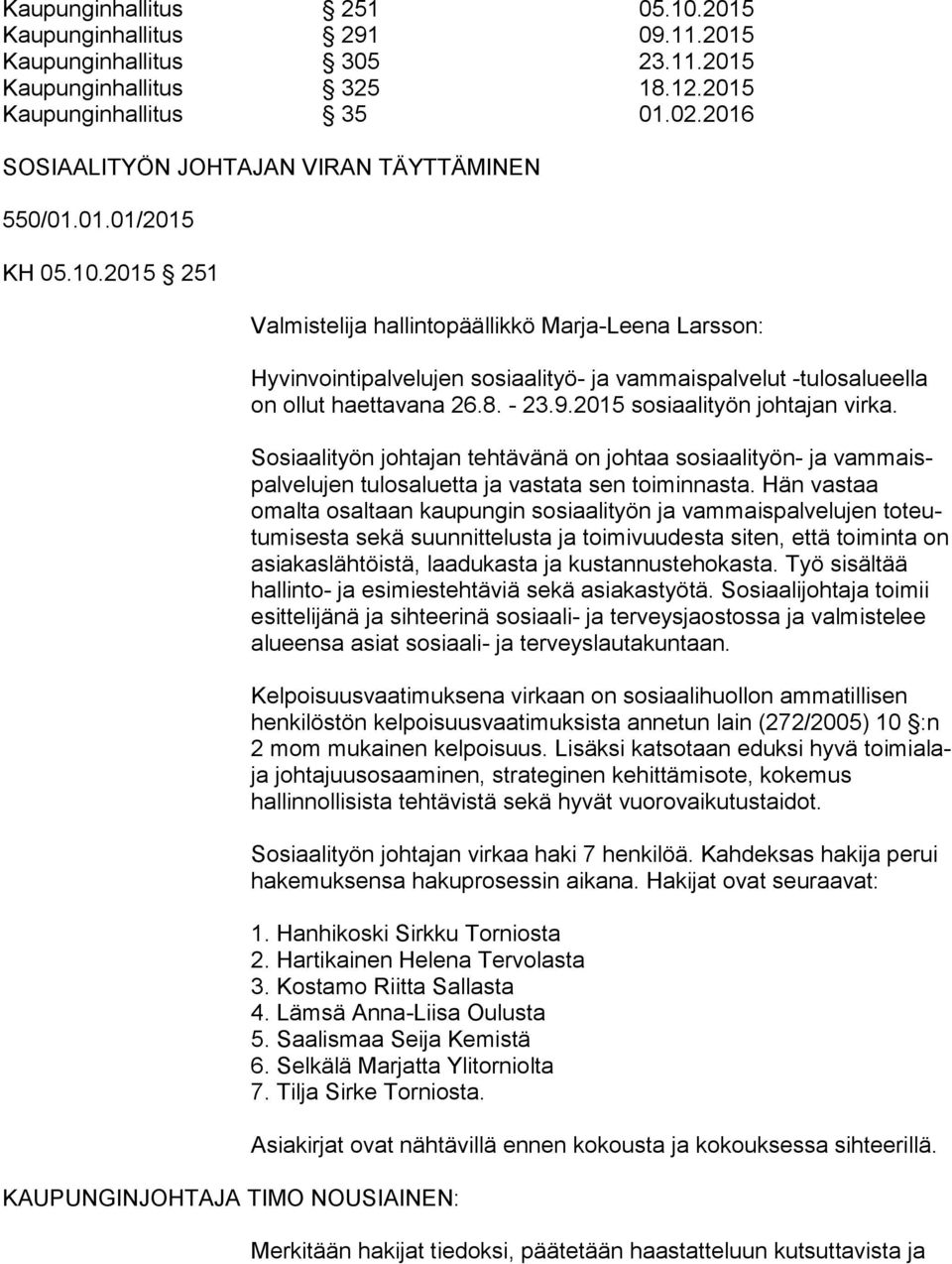 2015 sosiaalityön joh ta jan vir ka. Sosiaalityön johtajan tehtävänä on johtaa sosiaalityön- ja vam maispal ve lu jen tulosaluetta ja vastata sen toiminnasta.