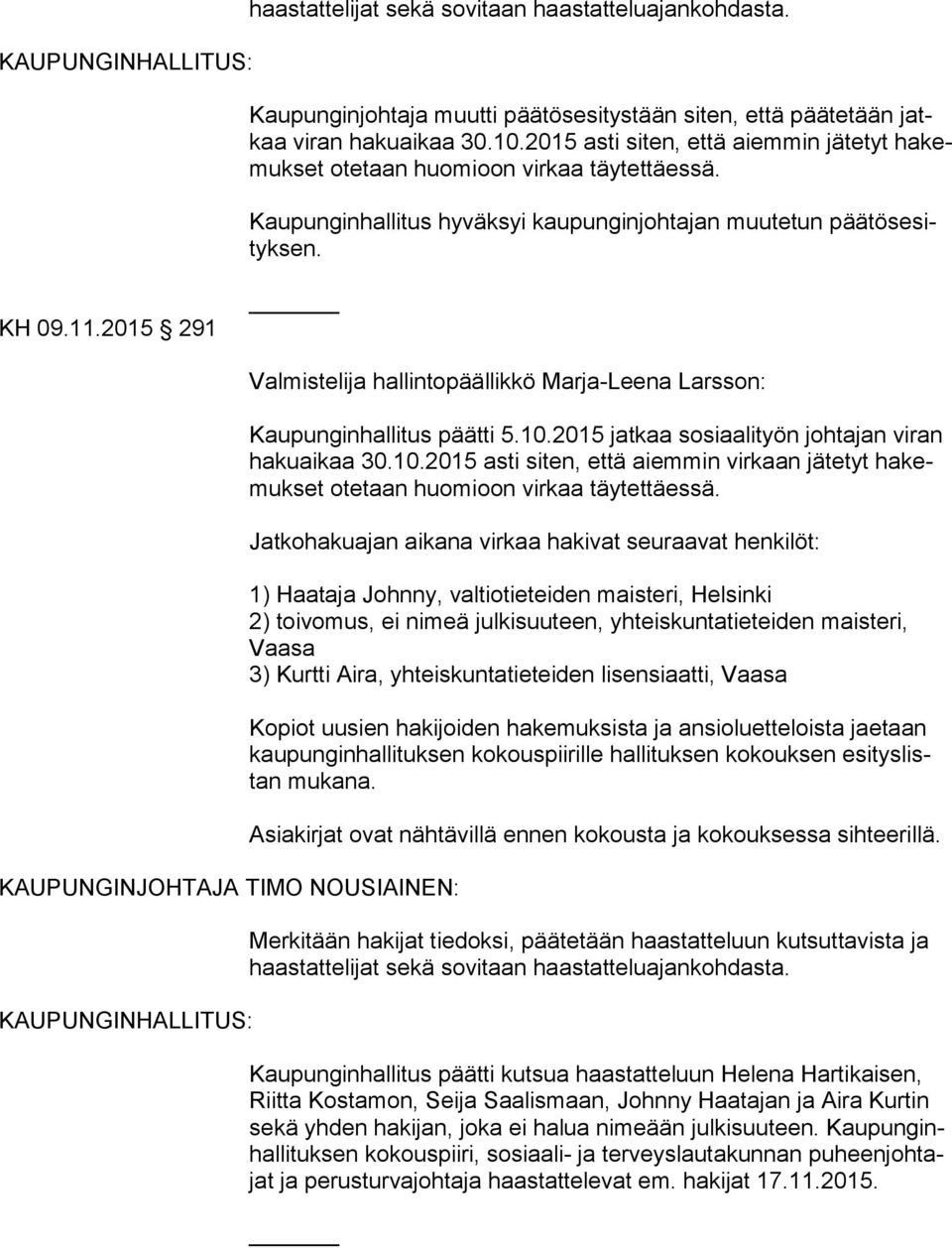 2015 291 Kaupunginhallitus päätti 5.10.2015 jatkaa sosiaalityön johtajan vi ran hakuaikaa 30.10.2015 asti siten, että aiemmin virkaan jätetyt ha kemuk set otetaan huomioon virkaa täytettäessä.
