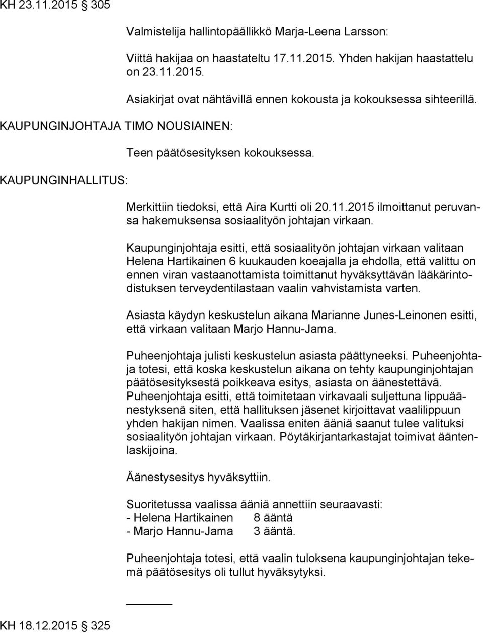 Kaupunginjohtaja esitti, että sosiaalityön johtajan virkaan valitaan He le na Hartikainen 6 kuukauden koeajalla ja ehdolla, että valittu on ennen viran vastaanottamista toimittanut hyväksyttävän lää