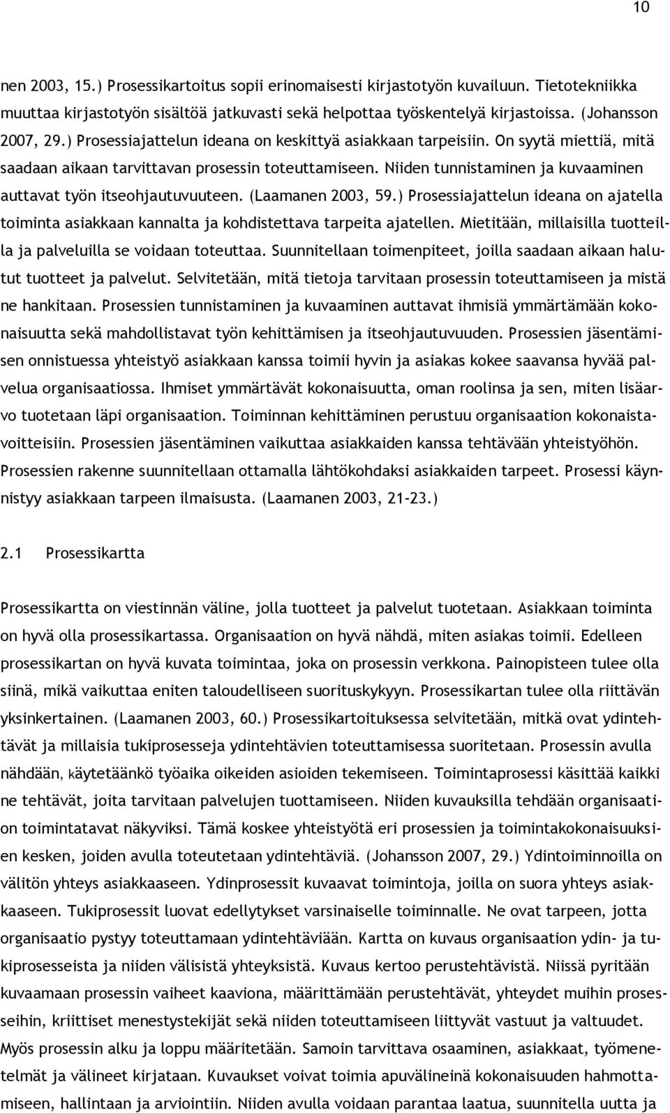 Niiden tunnistaminen ja kuvaaminen auttavat työn itseohjautuvuuteen. (Laamanen 2003, 59.) Prosessiajattelun ideana on ajatella toiminta asiakkaan kannalta ja kohdistettava tarpeita ajatellen.