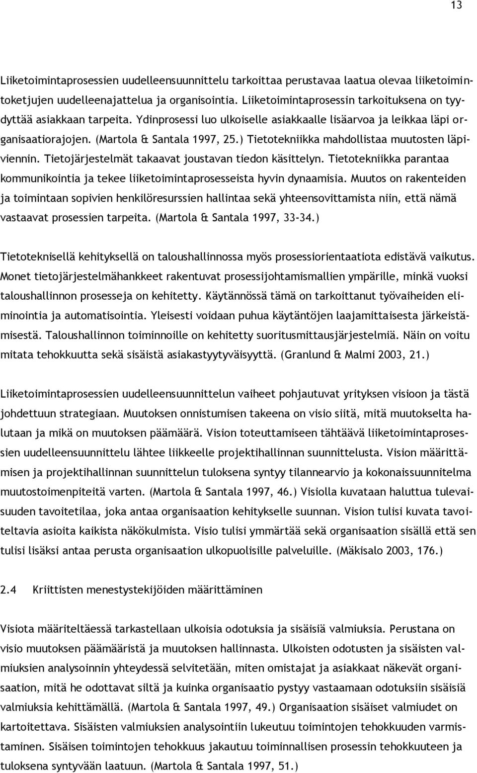 ) Tietotekniikka mahdollistaa muutosten läpiviennin. Tietojärjestelmät takaavat joustavan tiedon käsittelyn. Tietotekniikka parantaa kommunikointia ja tekee liiketoimintaprosesseista hyvin dynaamisia.