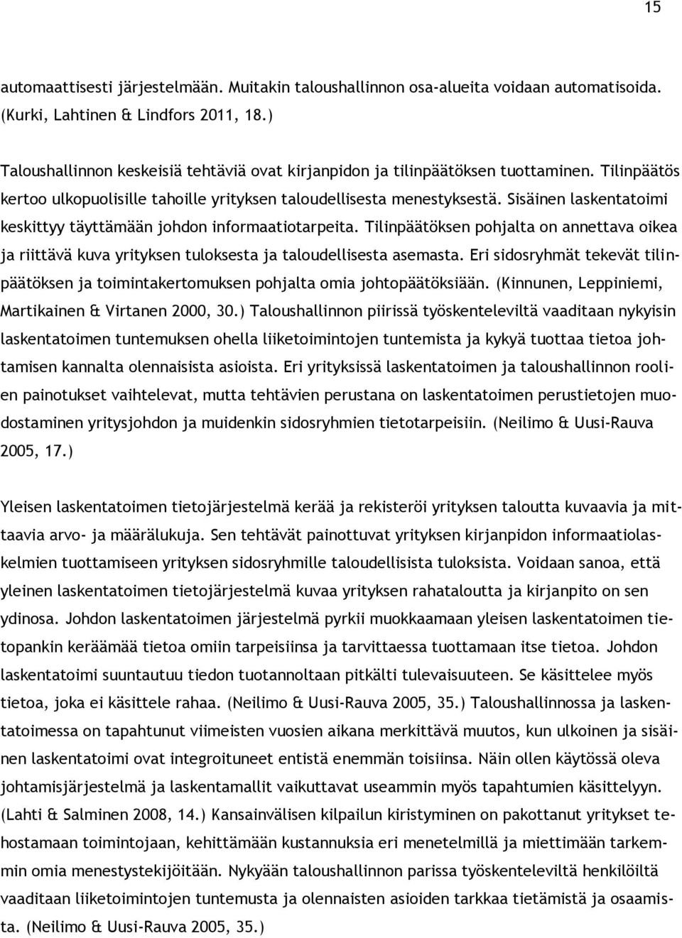 Sisäinen laskentatoimi keskittyy täyttämään johdon informaatiotarpeita. Tilinpäätöksen pohjalta on annettava oikea ja riittävä kuva yrityksen tuloksesta ja taloudellisesta asemasta.