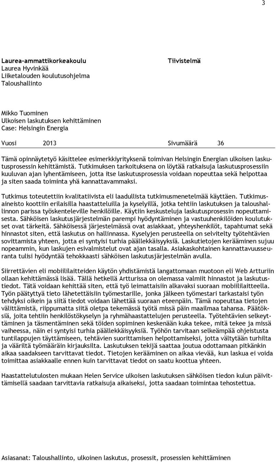 Tutkimuksen tarkoituksena on löytää ratkaisuja laskutusprosessiin kuuluvan ajan lyhentämiseen, jotta itse laskutusprosessia voidaan nopeuttaa sekä helpottaa ja siten saada toiminta yhä