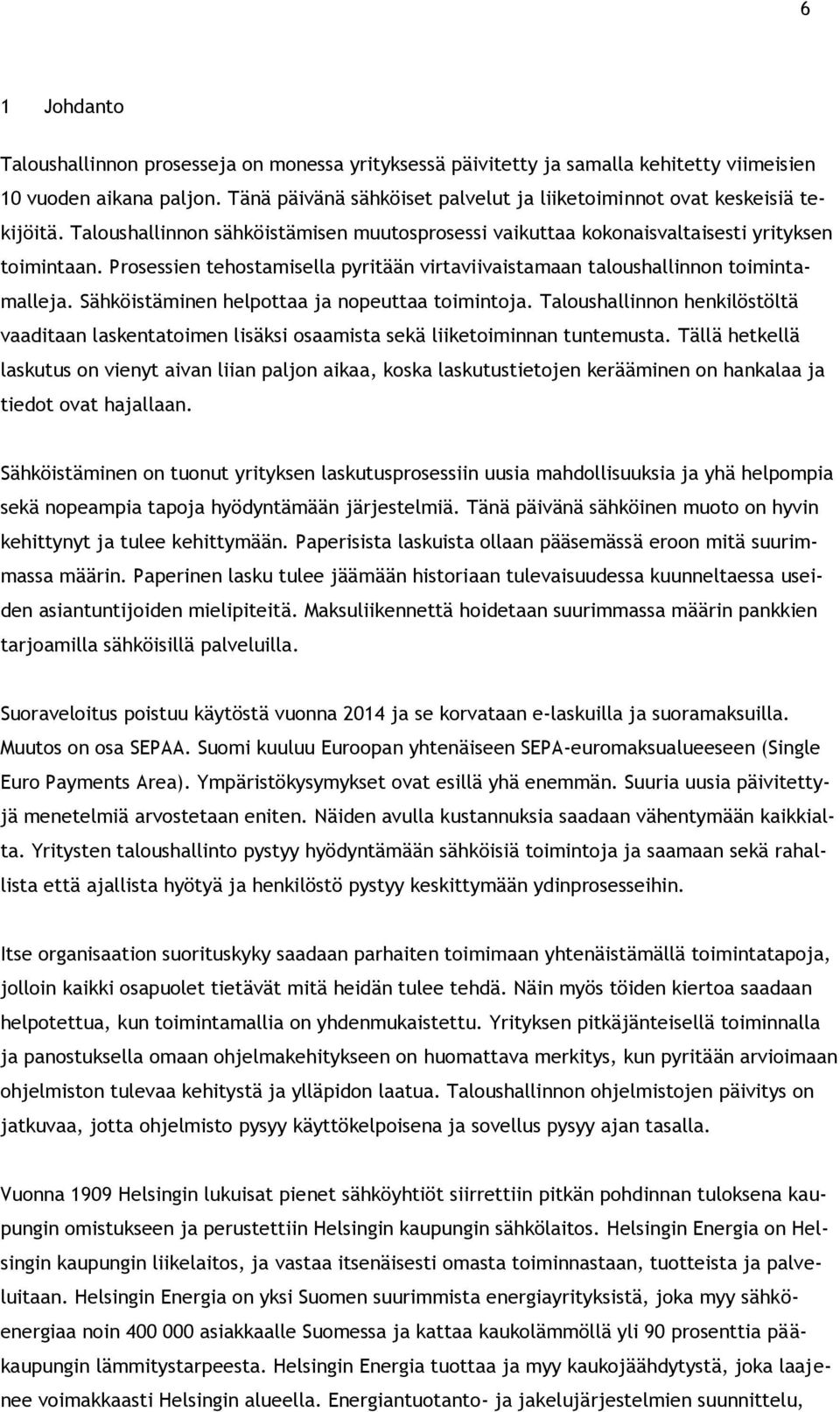 Prosessien tehostamisella pyritään virtaviivaistamaan taloushallinnon toimintamalleja. Sähköistäminen helpottaa ja nopeuttaa toimintoja.