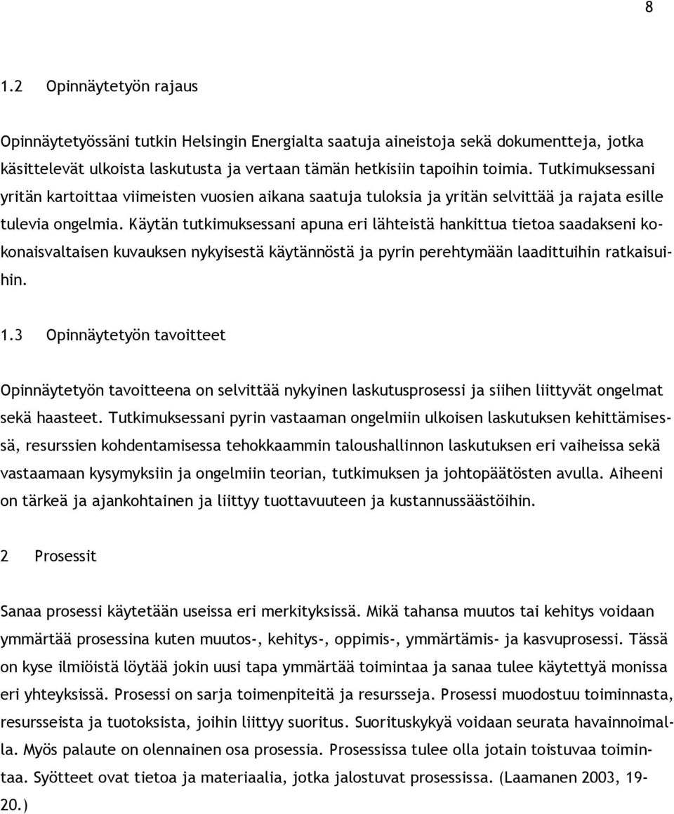 Käytän tutkimuksessani apuna eri lähteistä hankittua tietoa saadakseni kokonaisvaltaisen kuvauksen nykyisestä käytännöstä ja pyrin perehtymään laadittuihin ratkaisuihin. 1.