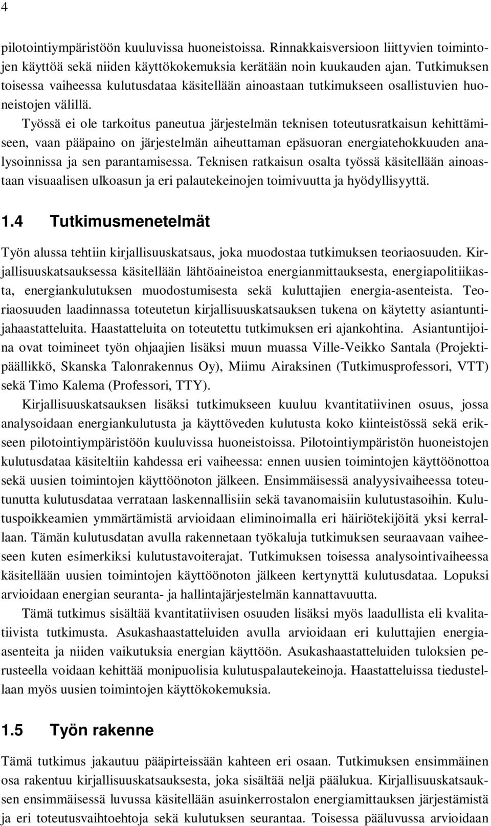 Työssä ei ole tarkoitus paneutua järjestelmän teknisen toteutusratkaisun kehittämiseen, vaan pääpaino on järjestelmän aiheuttaman epäsuoran energiatehokkuuden analysoinnissa ja sen parantamisessa.