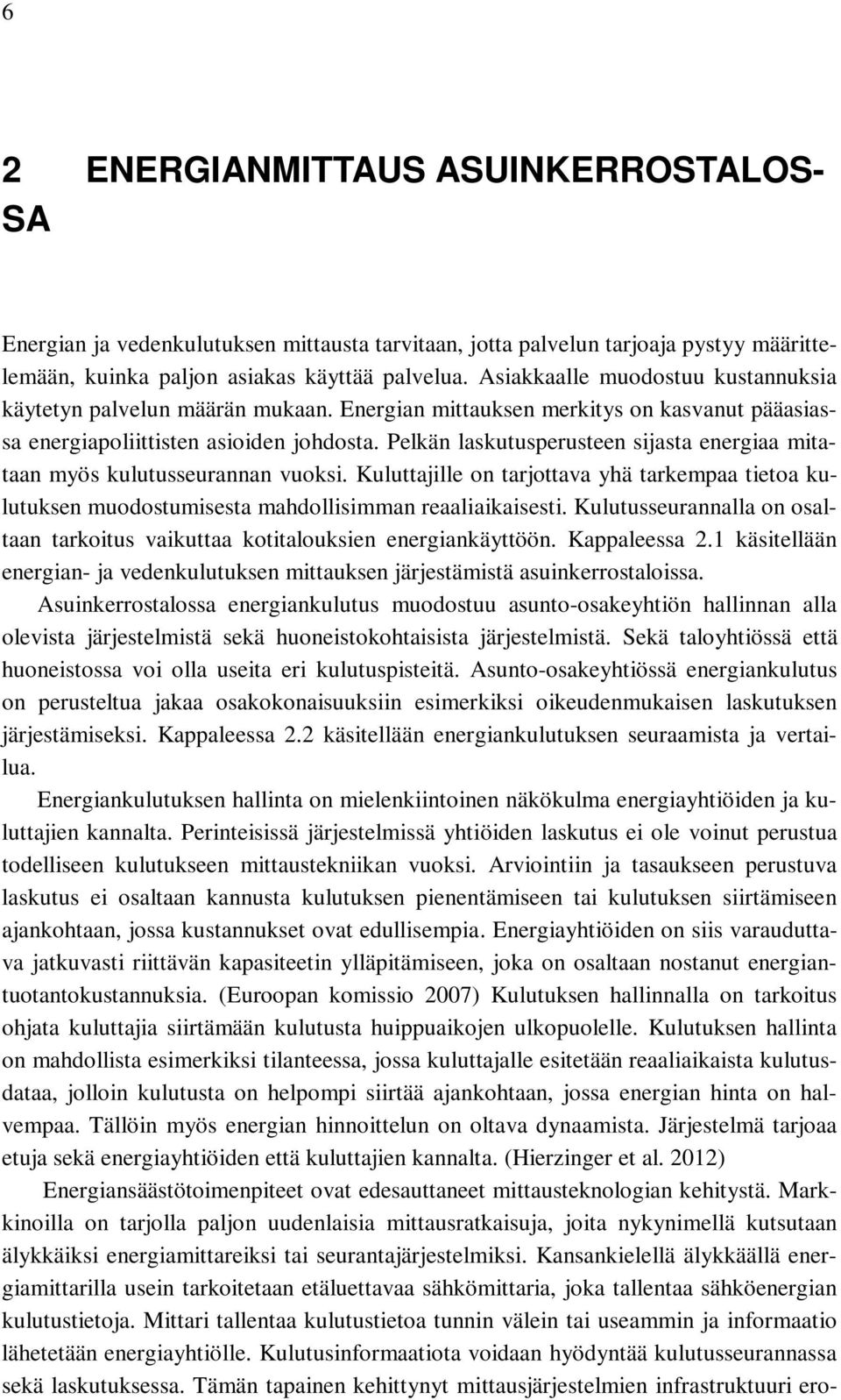 Pelkän laskutusperusteen sijasta energiaa mitataan myös kulutusseurannan vuoksi. Kuluttajille on tarjottava yhä tarkempaa tietoa kulutuksen muodostumisesta mahdollisimman reaaliaikaisesti.