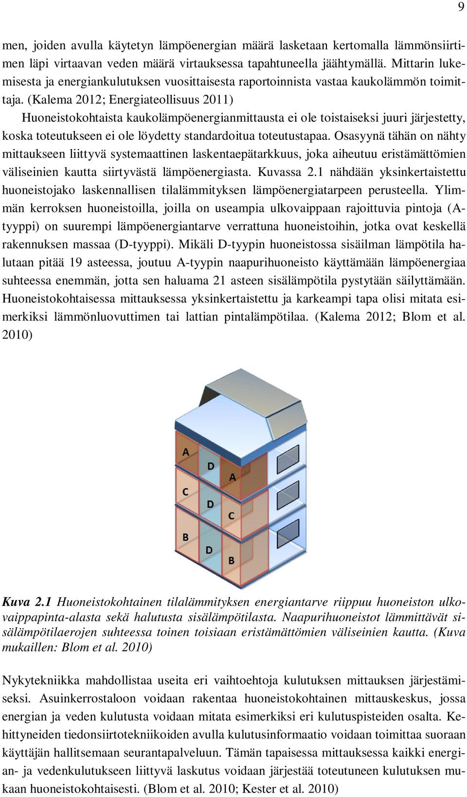 (Kalema 2012; Energiateollisuus 2011) Huoneistokohtaista kaukolämpöenergianmittausta ei ole toistaiseksi juuri järjestetty, koska toteutukseen ei ole löydetty standardoitua toteutustapaa.