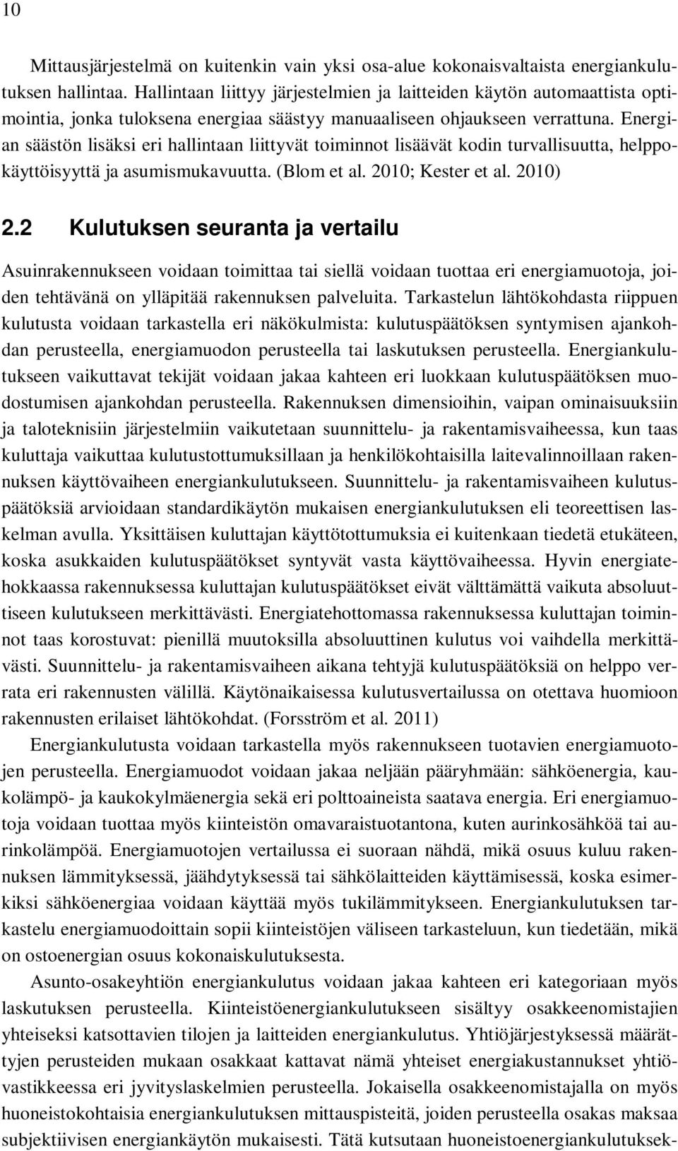 Energian säästön lisäksi eri hallintaan liittyvät toiminnot lisäävät kodin turvallisuutta, helppokäyttöisyyttä ja asumismukavuutta. (Blom et al. 2010; Kester et al. 2010) 2.