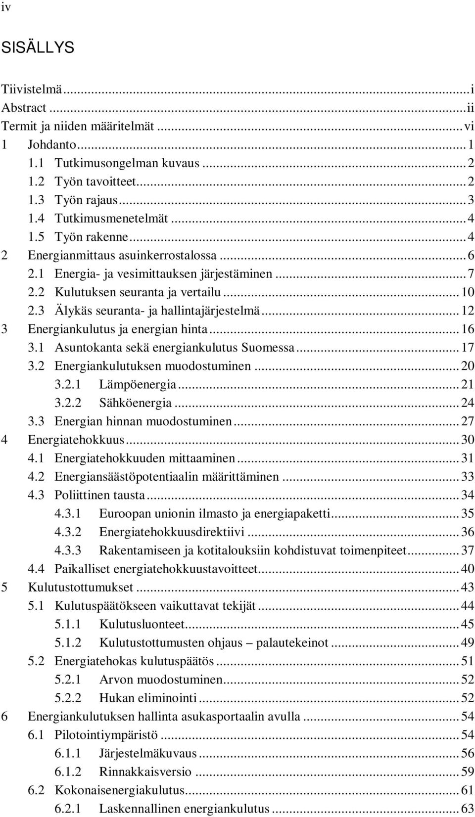 3 Älykäs seuranta- ja hallintajärjestelmä... 12 3 Energiankulutus ja energian hinta... 16 3.1 Asuntokanta sekä energiankulutus Suomessa... 17 3.2 Energiankulutuksen muodostuminen... 20 3.2.1 Lämpöenergia.