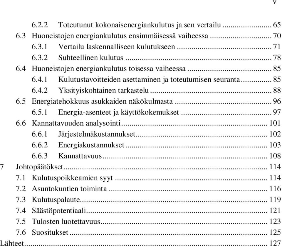 5 Energiatehokkuus asukkaiden näkökulmasta... 96 6.5.1 Energia-asenteet ja käyttökokemukset... 97 6.6 Kannattavuuden analysointi... 101 6.6.1 Järjestelmäkustannukset... 102 6.6.2 Energiakustannukset.