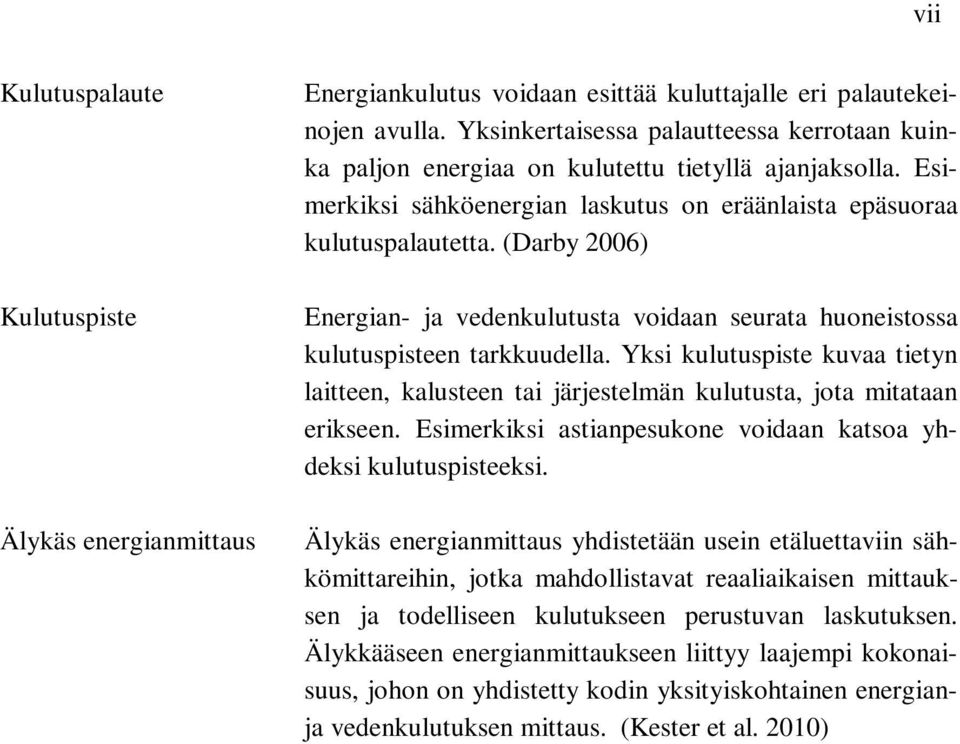 (Darby 2006) Energian- ja vedenkulutusta voidaan seurata huoneistossa kulutuspisteen tarkkuudella.