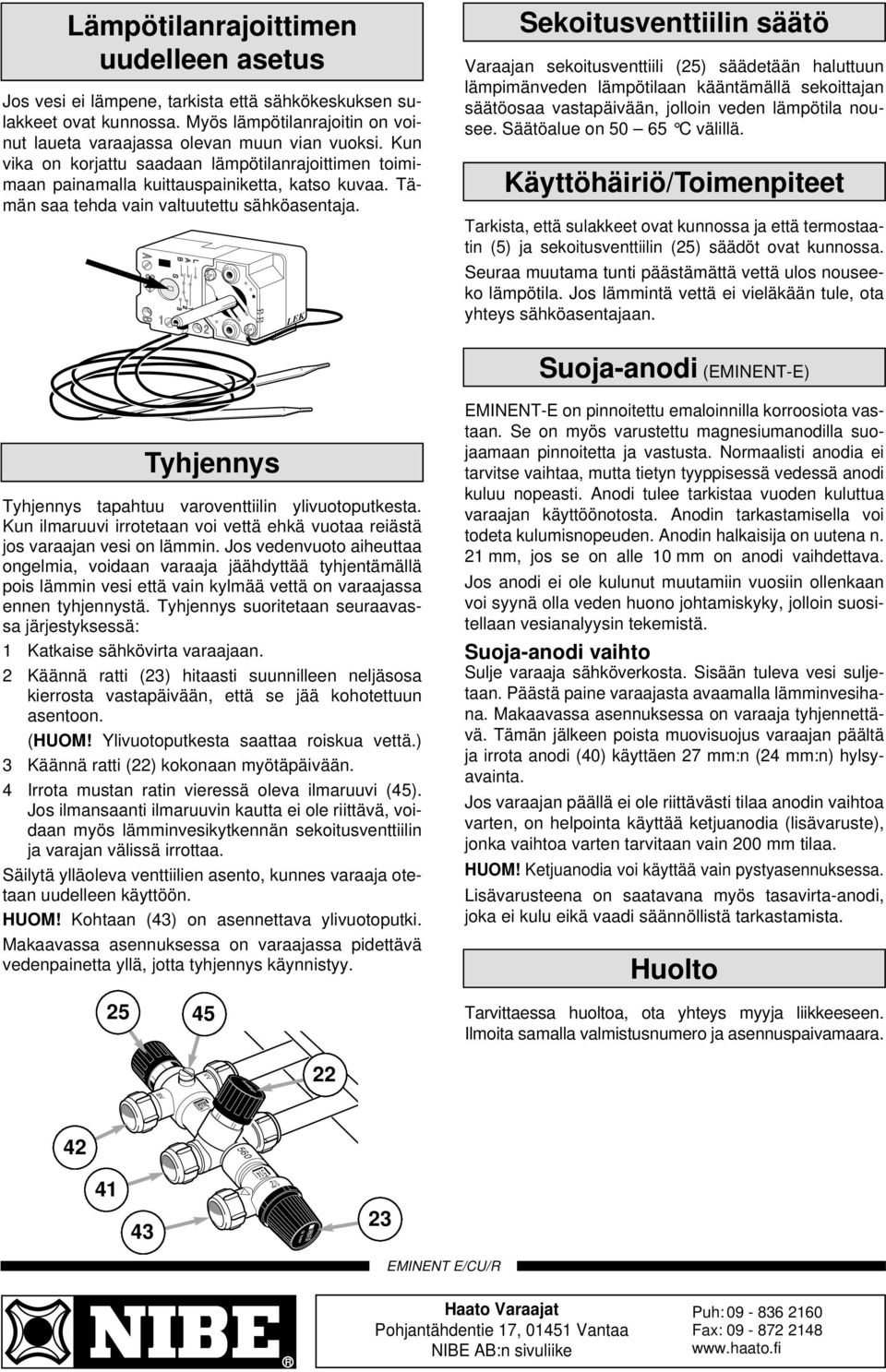 LEK Sekoitusventtiilin säätö Varaajan sekoitusventtiili () säädetään haluttuun lämpimänveden lämpötilaan kääntämällä sekoittajan säätöosaa vastapäivään, jolloin veden lämpötila nousee.