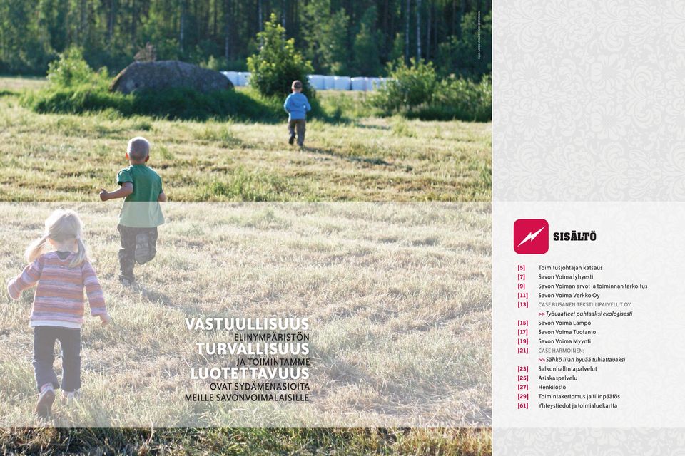 [5] Toimitusjohtajan katsaus [7] Savon Voima lyhyesti [9] Savon Voiman arvot ja toiminnan tarkoitus [11] Savon Voima Verkko Oy [13] CASE RUSANEN