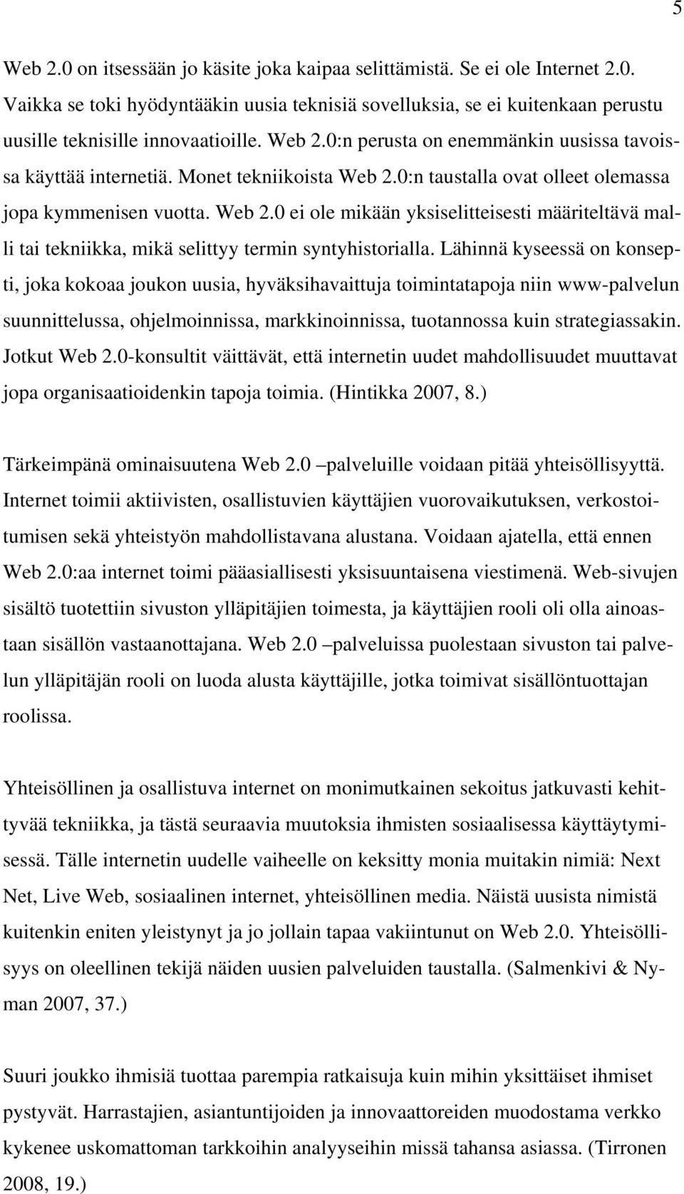 Lähinnä kyseessä on konsepti, joka kokoaa joukon uusia, hyväksihavaittuja toimintatapoja niin www-palvelun suunnittelussa, ohjelmoinnissa, markkinoinnissa, tuotannossa kuin strategiassakin.