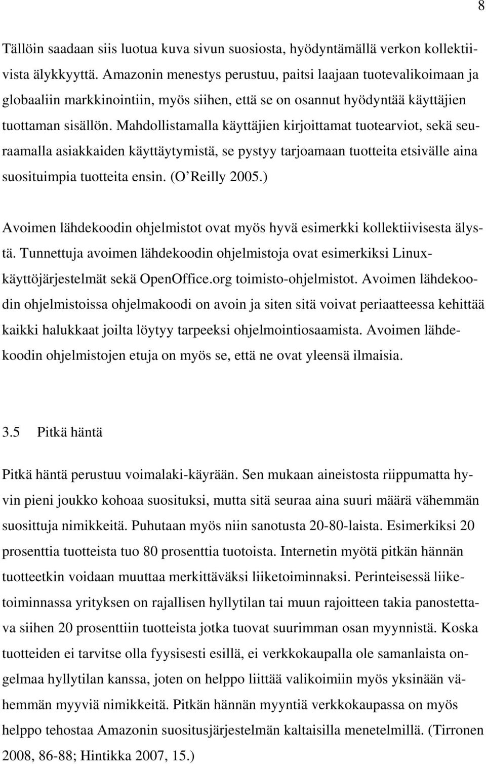 Mahdollistamalla käyttäjien kirjoittamat tuotearviot, sekä seuraamalla asiakkaiden käyttäytymistä, se pystyy tarjoamaan tuotteita etsivälle aina suosituimpia tuotteita ensin. (O Reilly 2005.