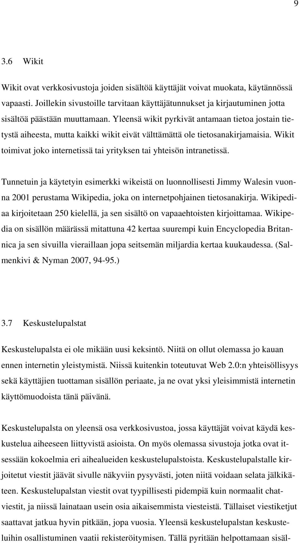 Yleensä wikit pyrkivät antamaan tietoa jostain tietystä aiheesta, mutta kaikki wikit eivät välttämättä ole tietosanakirjamaisia.