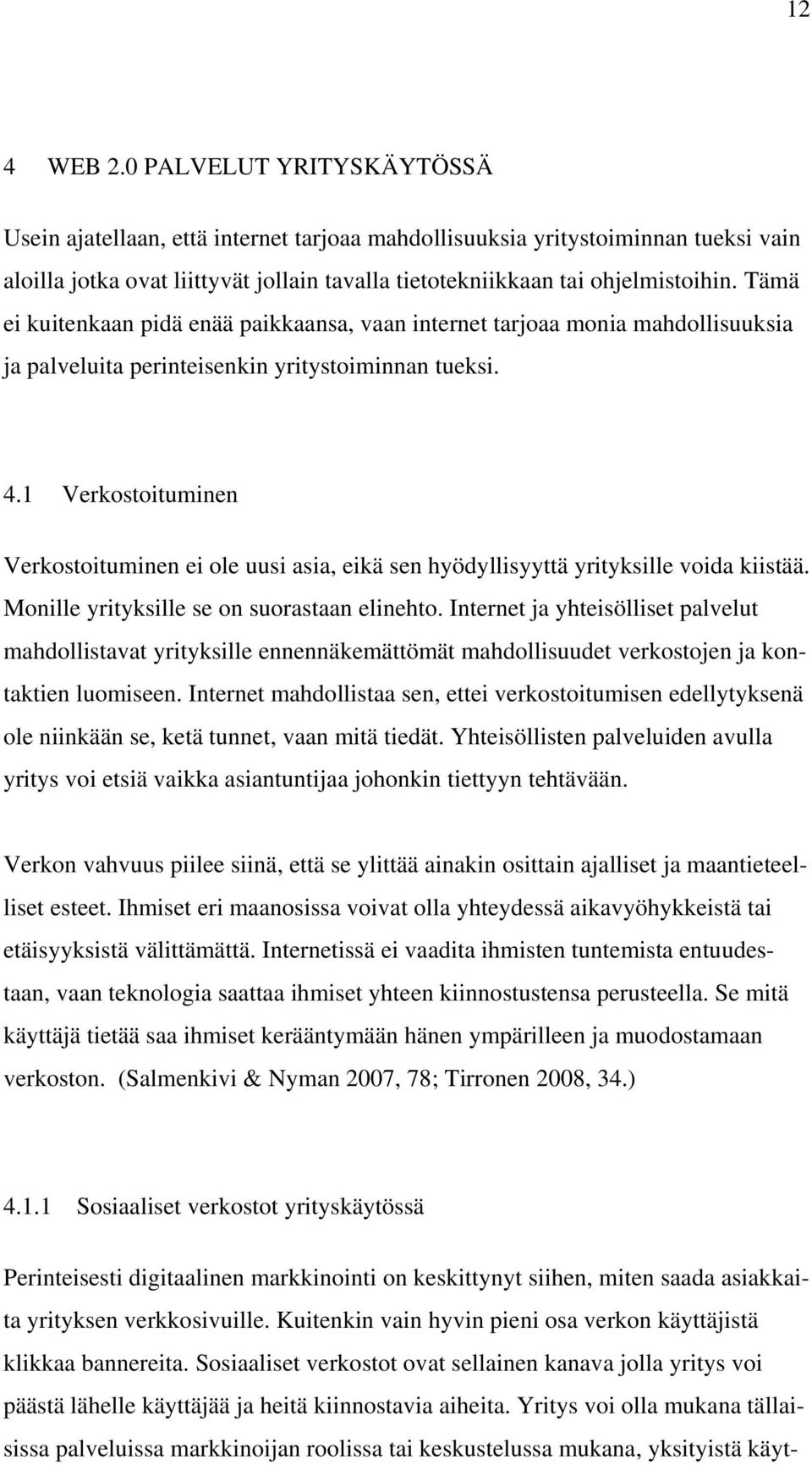 Tämä ei kuitenkaan pidä enää paikkaansa, vaan internet tarjoaa monia mahdollisuuksia ja palveluita perinteisenkin yritystoiminnan tueksi. 4.