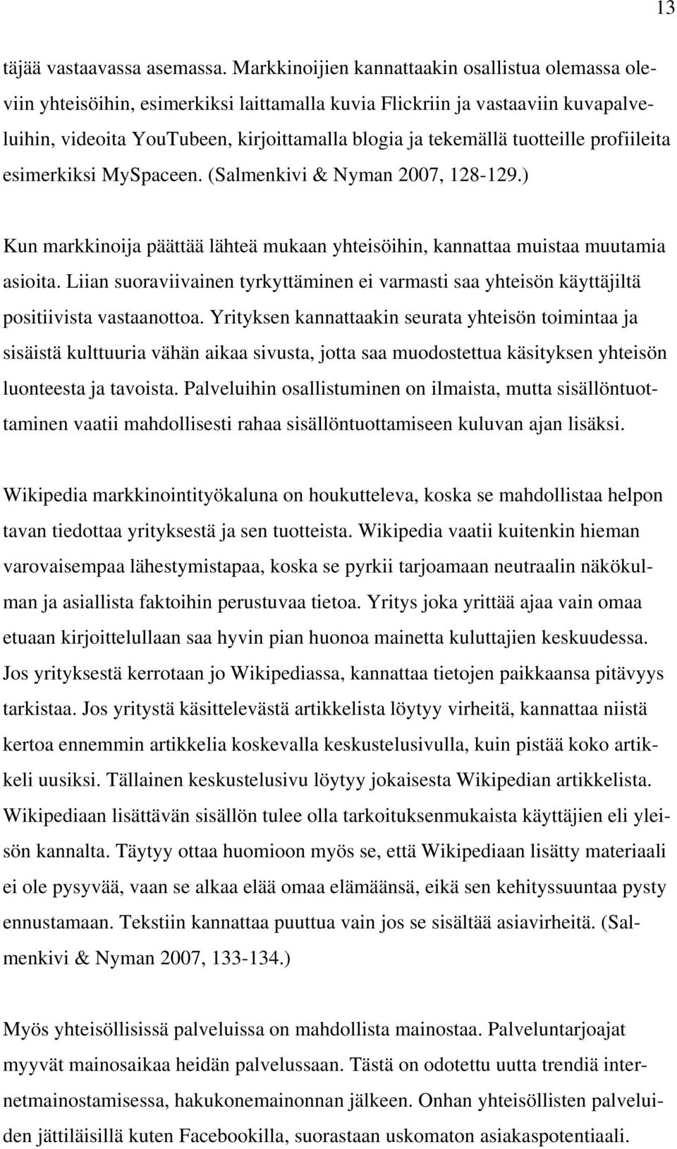 tuotteille profiileita esimerkiksi MySpaceen. (Salmenkivi & Nyman 2007, 128-129.) Kun markkinoija päättää lähteä mukaan yhteisöihin, kannattaa muistaa muutamia asioita.