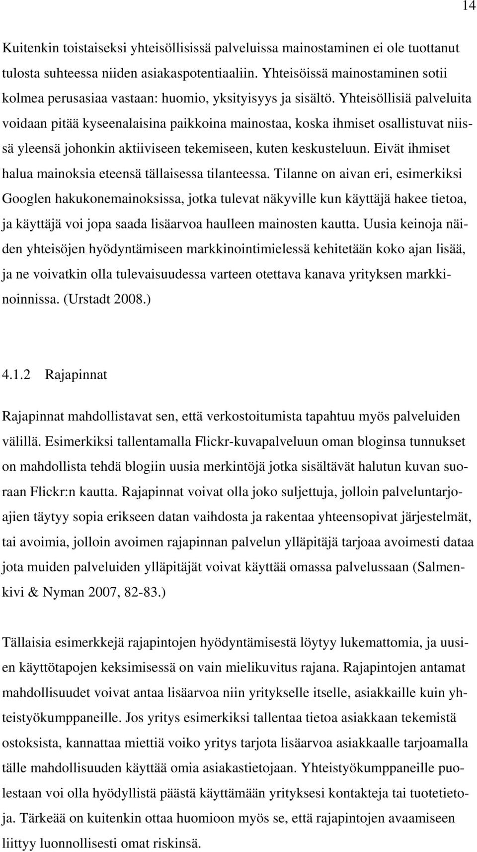 Yhteisöllisiä palveluita voidaan pitää kyseenalaisina paikkoina mainostaa, koska ihmiset osallistuvat niissä yleensä johonkin aktiiviseen tekemiseen, kuten keskusteluun.