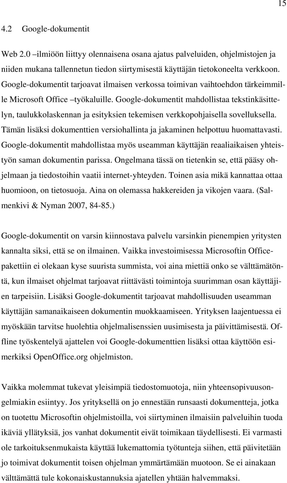 Google-dokumentit mahdollistaa tekstinkäsittelyn, taulukkolaskennan ja esityksien tekemisen verkkopohjaisella sovelluksella.